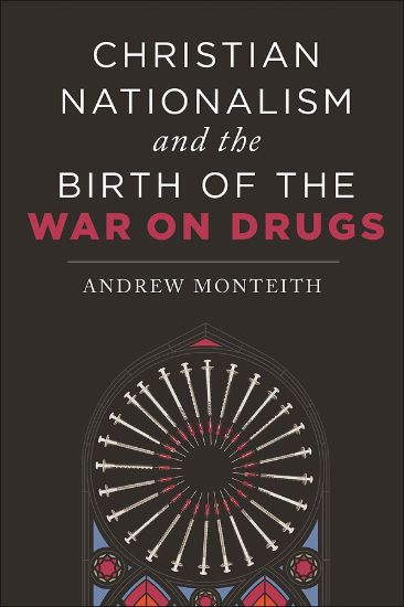 Picture of Christian Nationalism and the Birth of the War on Drugs