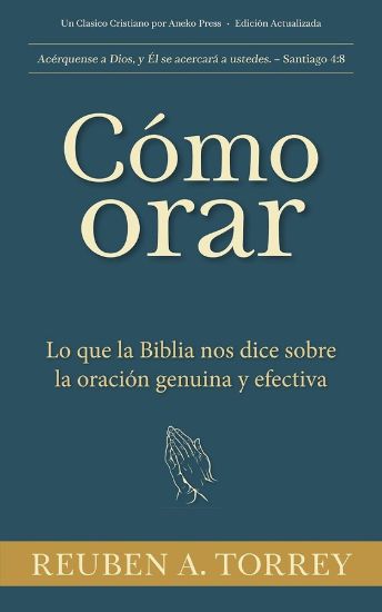 Picture of Cómo orar Lo que la Biblia nos dice sobre la oración genuina y efectiva