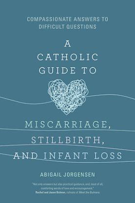 Picture of A Catholic Guide to Miscarriage, Stillbirth, and Infant Loss