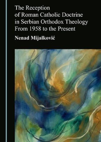 Picture of The Reception of Roman Catholic Doctrine in Serbian Orthodox Theology from 1958 to the Present