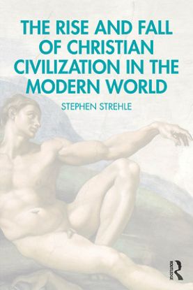 Picture of The Rise and Fall of Christian Civilization in the Modern World